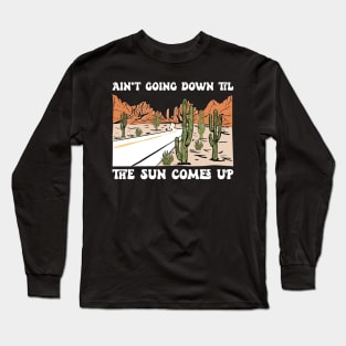 Ain't Going Down Til The Sun Come Up Long Sleeve T-Shirt